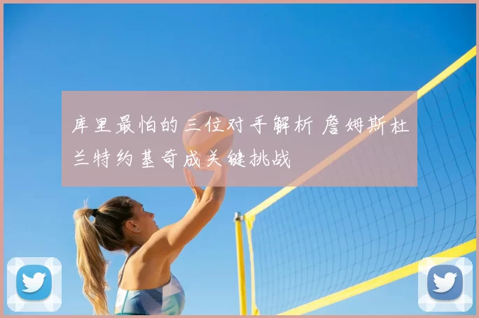 库里最怕的三位对手解析 詹姆斯杜兰特约基奇成关键挑战