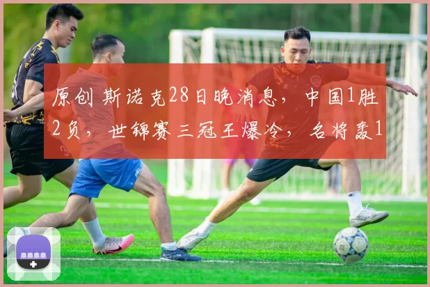 原创 斯诺克28日晚消息，中国1胜2负，世锦赛三冠王爆冷，名将轰147晋级16强