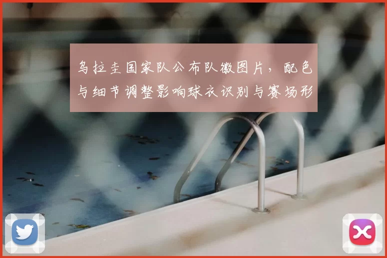 乌拉圭国家队公布队徽图片，配色与细节调整影响球衣识别与赛场形象