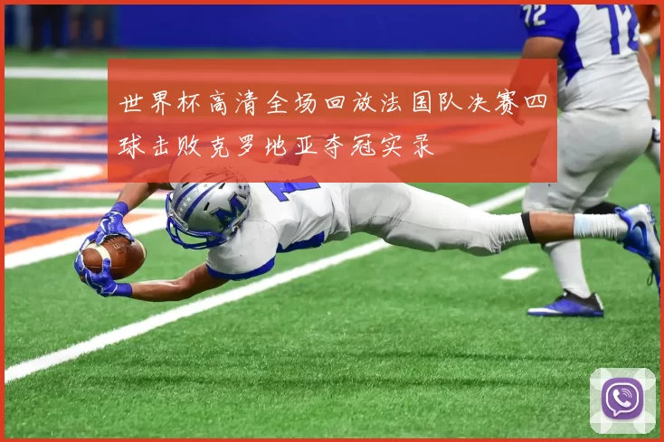 世界杯高清全场回放法国队决赛四球击败克罗地亚夺冠实录