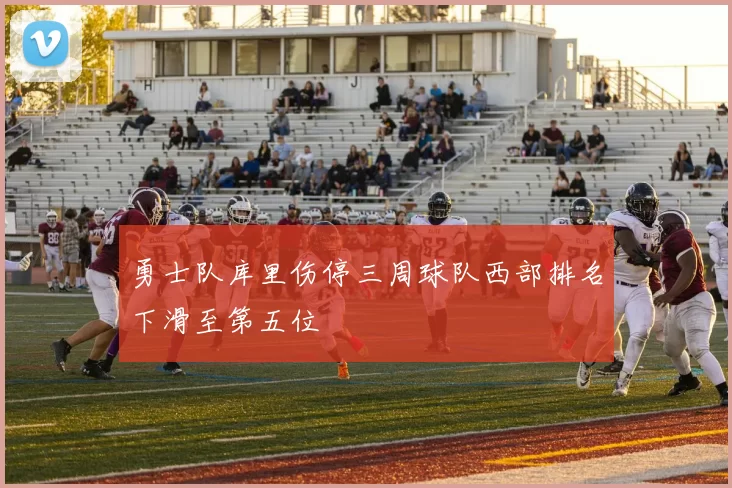 勇士队库里伤停三周球队西部排名下滑至第五位