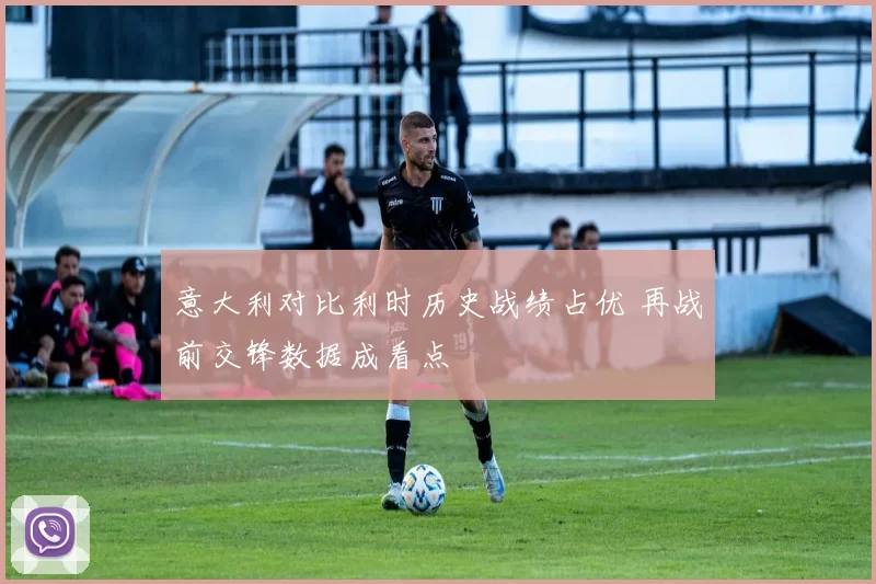 意大利对比利时历史战绩占优 再战前交锋数据成看点