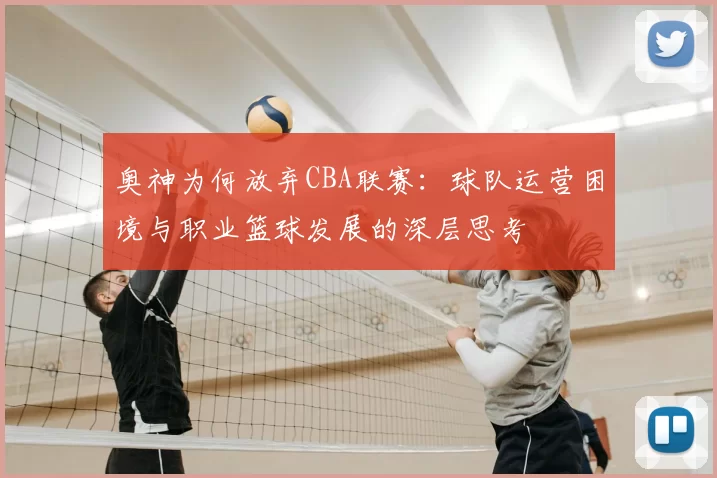 奥神为何放弃CBA联赛：球队运营困境与职业篮球发展的深层思考