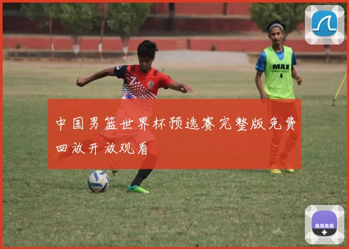 中国男篮世界杯预选赛完整版免费回放开放观看