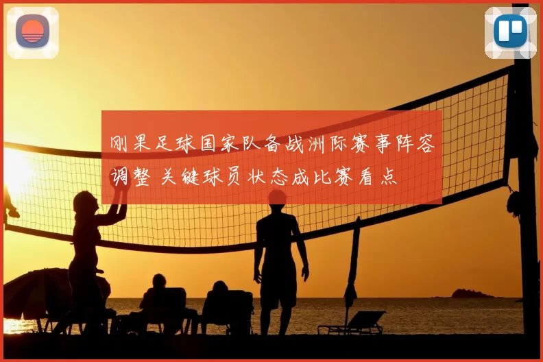刚果足球国家队备战洲际赛事阵容调整 关键球员状态成比赛看点