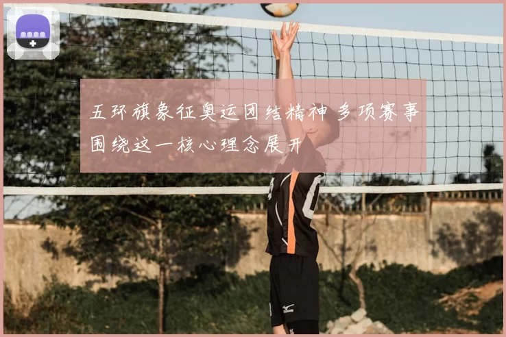 五环旗象征奥运团结精神 多项赛事围绕这一核心理念展开