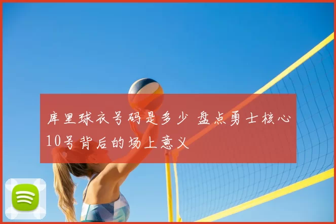 库里球衣号码是多少 盘点勇士核心10号背后的场上意义