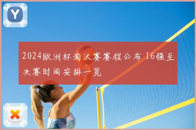 2024欧洲杯淘汰赛赛程公布 16强至决赛时间安排一览
