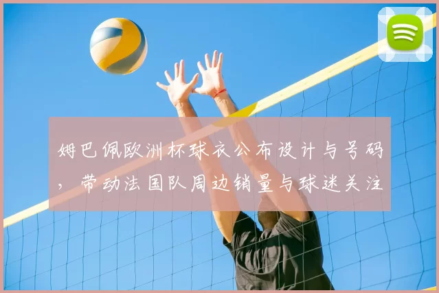 姆巴佩欧洲杯球衣公布设计与号码，带动法国队周边销量与球迷关注