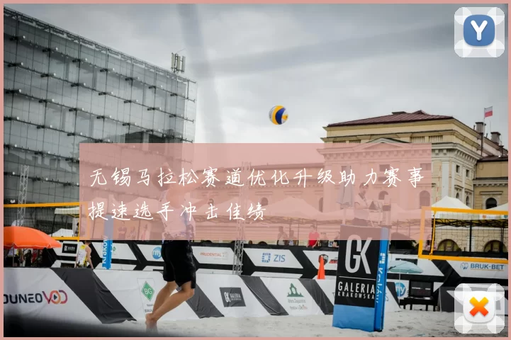无锡马拉松赛道优化升级助力赛事提速选手冲击佳绩