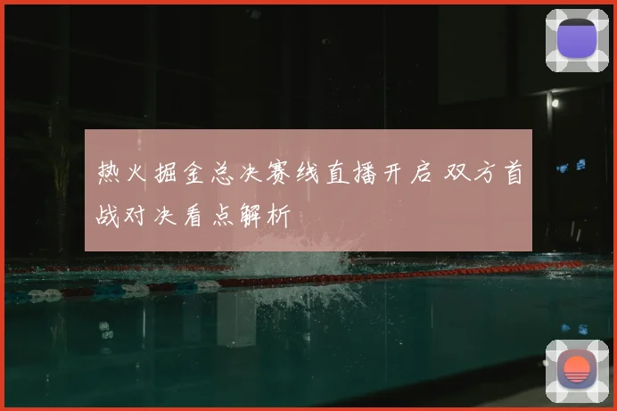 热火掘金总决赛线直播开启 双方首战对决看点解析