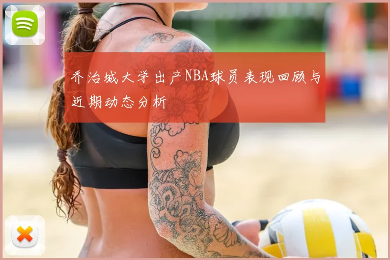 乔治城大学出产NBA球员表现回顾与近期动态分析